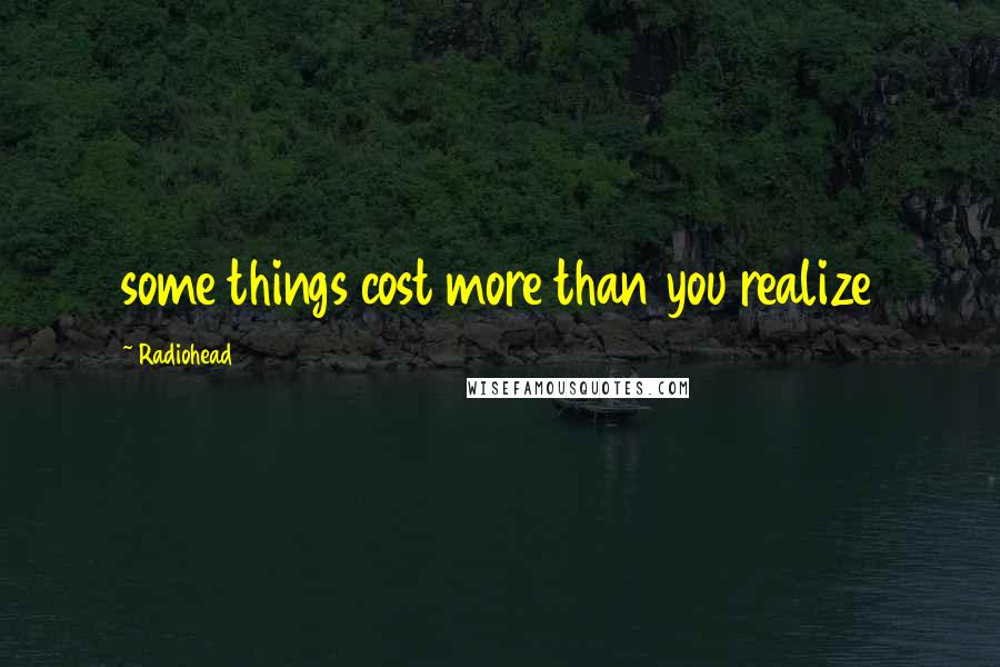 Radiohead Quotes: some things cost more than you realize