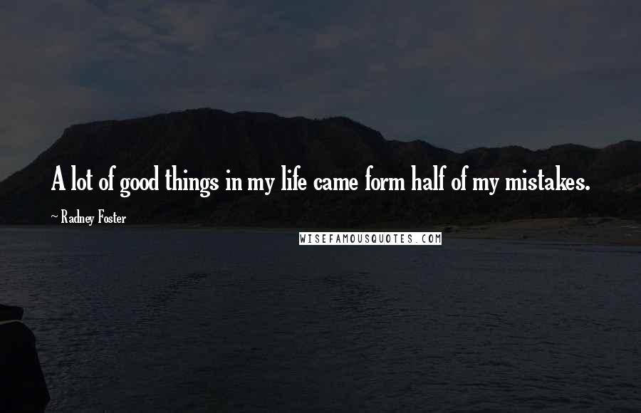 Radney Foster Quotes: A lot of good things in my life came form half of my mistakes.