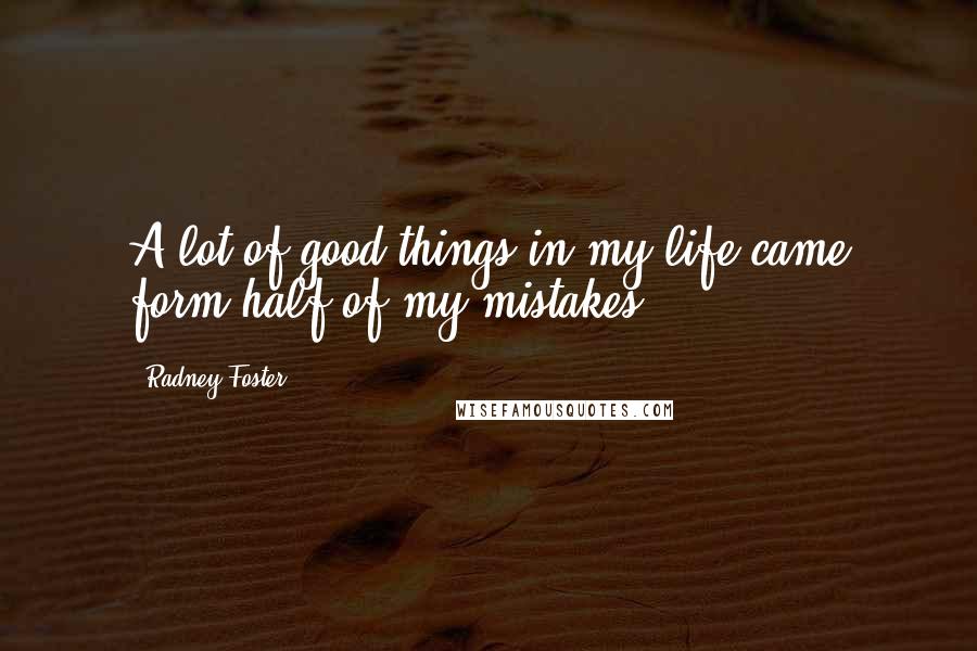Radney Foster Quotes: A lot of good things in my life came form half of my mistakes.