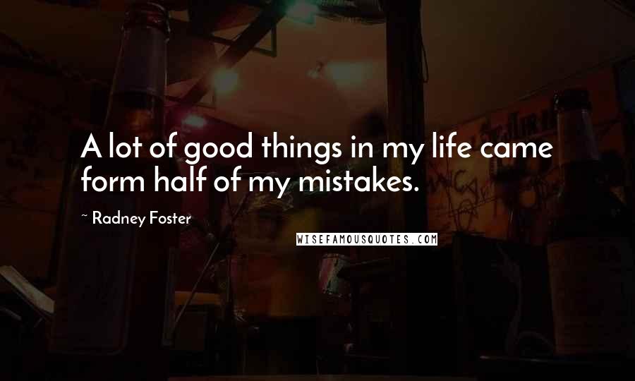 Radney Foster Quotes: A lot of good things in my life came form half of my mistakes.