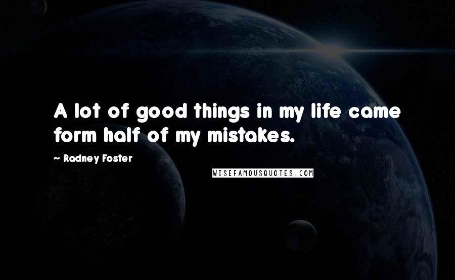 Radney Foster Quotes: A lot of good things in my life came form half of my mistakes.