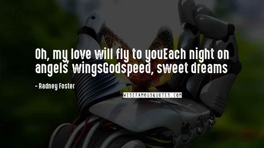 Radney Foster Quotes: Oh, my love will fly to youEach night on angels' wingsGodspeed, sweet dreams