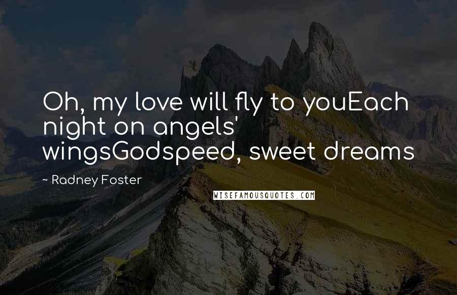 Radney Foster Quotes: Oh, my love will fly to youEach night on angels' wingsGodspeed, sweet dreams