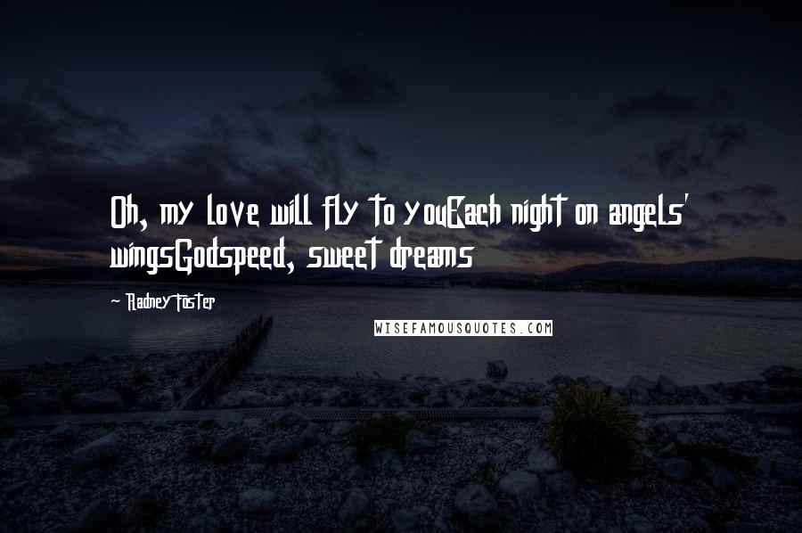 Radney Foster Quotes: Oh, my love will fly to youEach night on angels' wingsGodspeed, sweet dreams