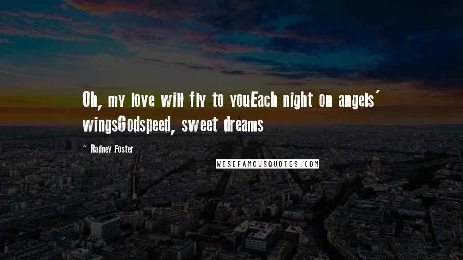 Radney Foster Quotes: Oh, my love will fly to youEach night on angels' wingsGodspeed, sweet dreams
