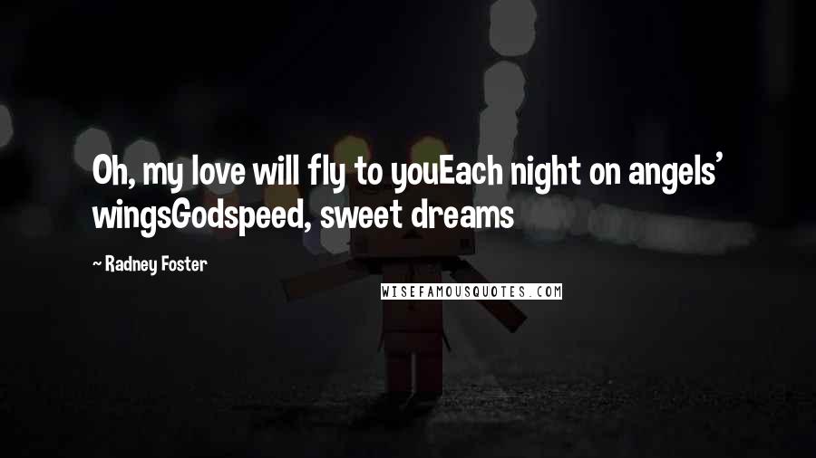 Radney Foster Quotes: Oh, my love will fly to youEach night on angels' wingsGodspeed, sweet dreams