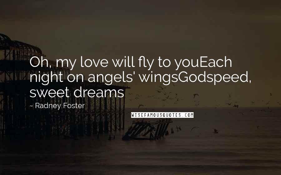 Radney Foster Quotes: Oh, my love will fly to youEach night on angels' wingsGodspeed, sweet dreams