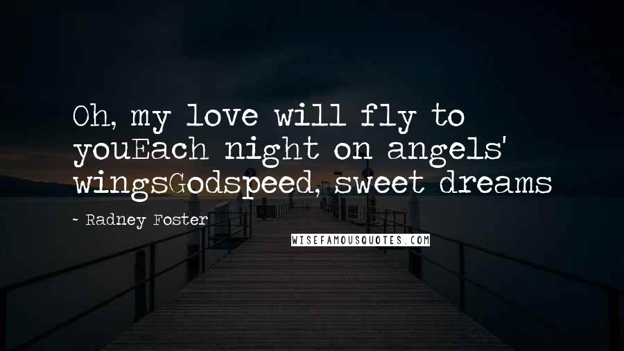 Radney Foster Quotes: Oh, my love will fly to youEach night on angels' wingsGodspeed, sweet dreams