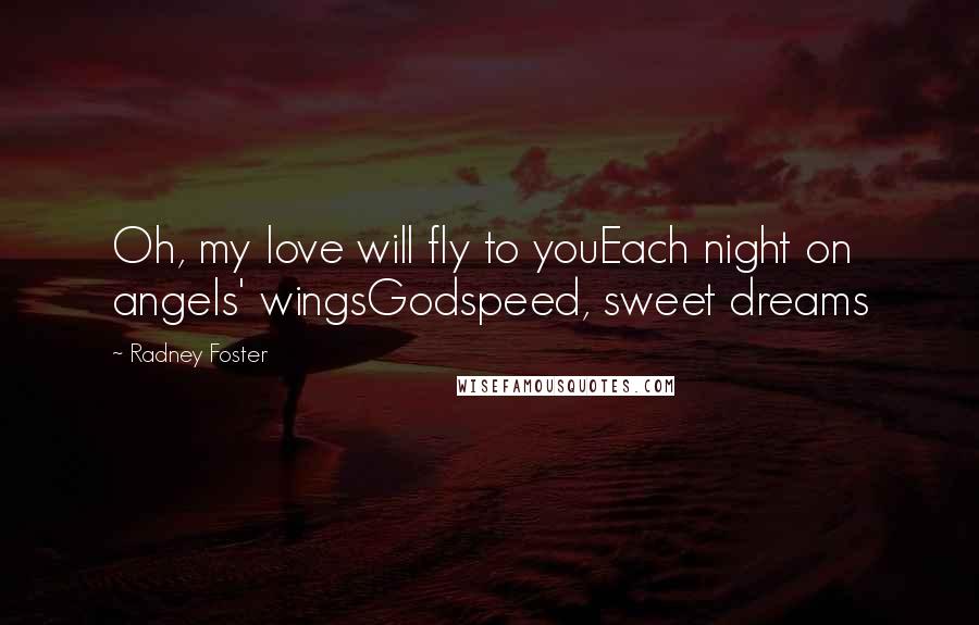 Radney Foster Quotes: Oh, my love will fly to youEach night on angels' wingsGodspeed, sweet dreams