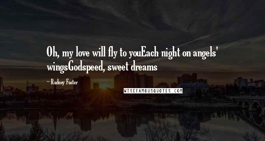 Radney Foster Quotes: Oh, my love will fly to youEach night on angels' wingsGodspeed, sweet dreams