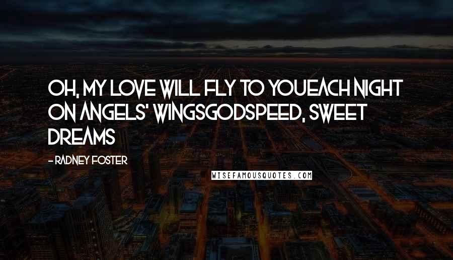 Radney Foster Quotes: Oh, my love will fly to youEach night on angels' wingsGodspeed, sweet dreams