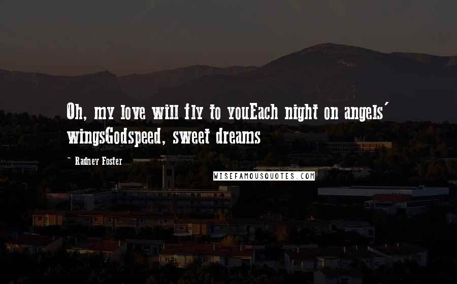 Radney Foster Quotes: Oh, my love will fly to youEach night on angels' wingsGodspeed, sweet dreams