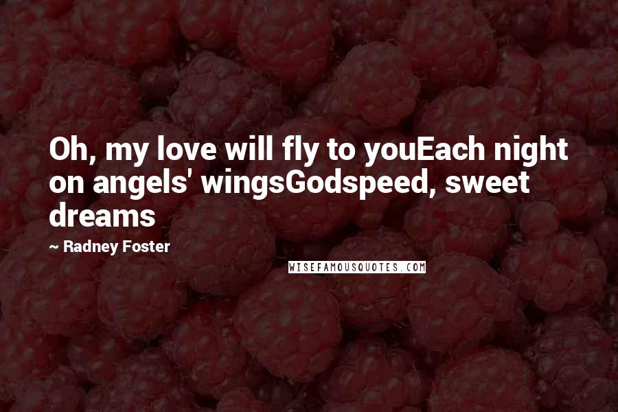 Radney Foster Quotes: Oh, my love will fly to youEach night on angels' wingsGodspeed, sweet dreams