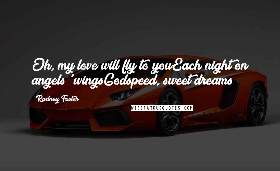 Radney Foster Quotes: Oh, my love will fly to youEach night on angels' wingsGodspeed, sweet dreams