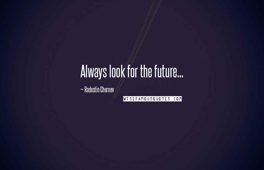 Radostin Chernev Quotes: Always look for the future...