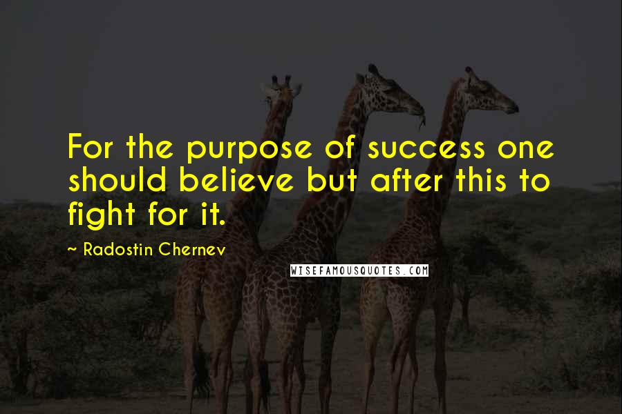 Radostin Chernev Quotes: For the purpose of success one should believe but after this to fight for it.