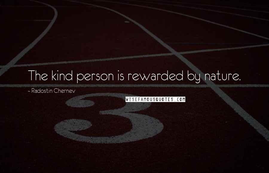 Radostin Chernev Quotes: The kind person is rewarded by nature.