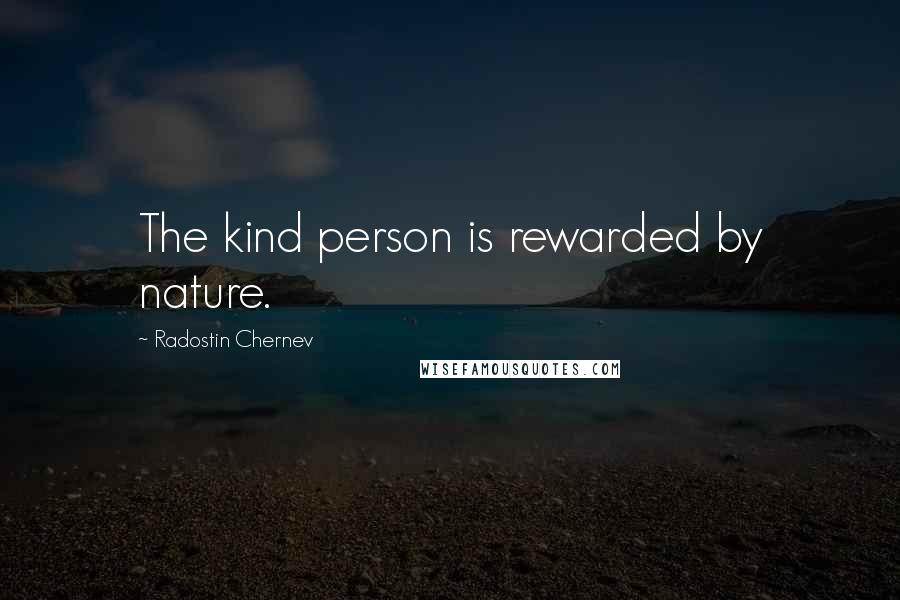 Radostin Chernev Quotes: The kind person is rewarded by nature.