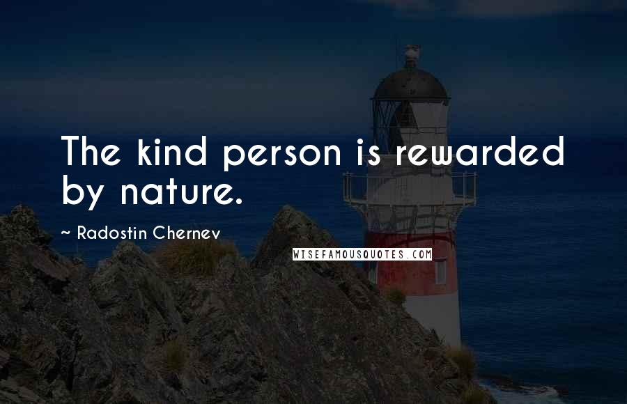 Radostin Chernev Quotes: The kind person is rewarded by nature.