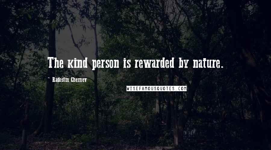 Radostin Chernev Quotes: The kind person is rewarded by nature.