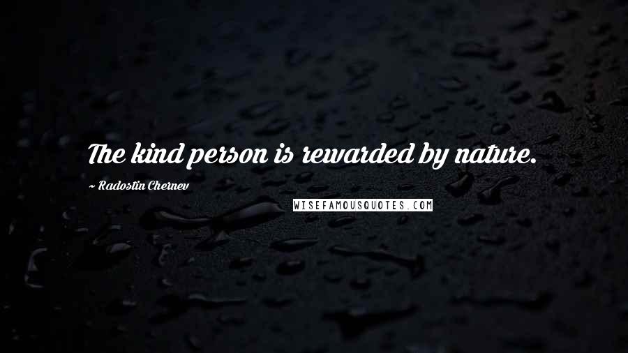 Radostin Chernev Quotes: The kind person is rewarded by nature.