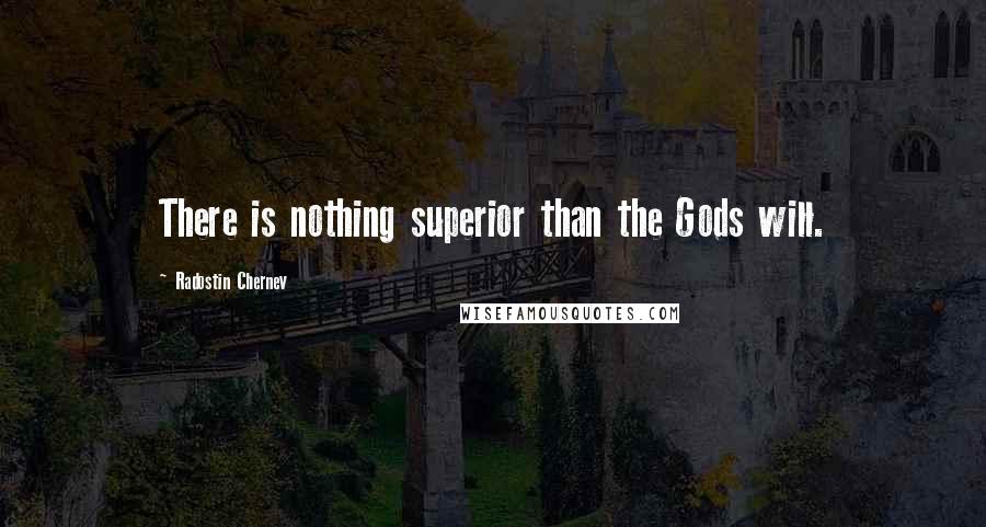 Radostin Chernev Quotes: There is nothing superior than the Gods will.