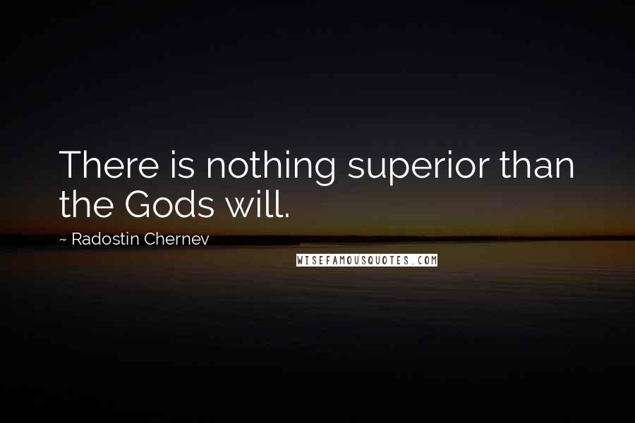 Radostin Chernev Quotes: There is nothing superior than the Gods will.