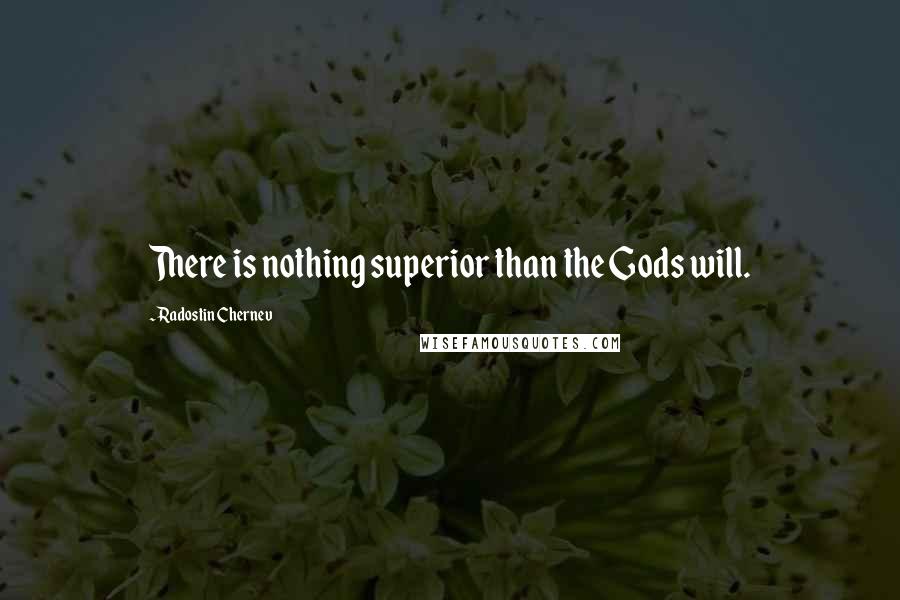 Radostin Chernev Quotes: There is nothing superior than the Gods will.