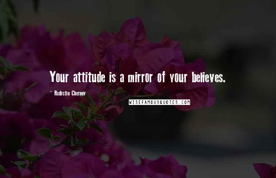 Radostin Chernev Quotes: Your attitude is a mirror of your believes.