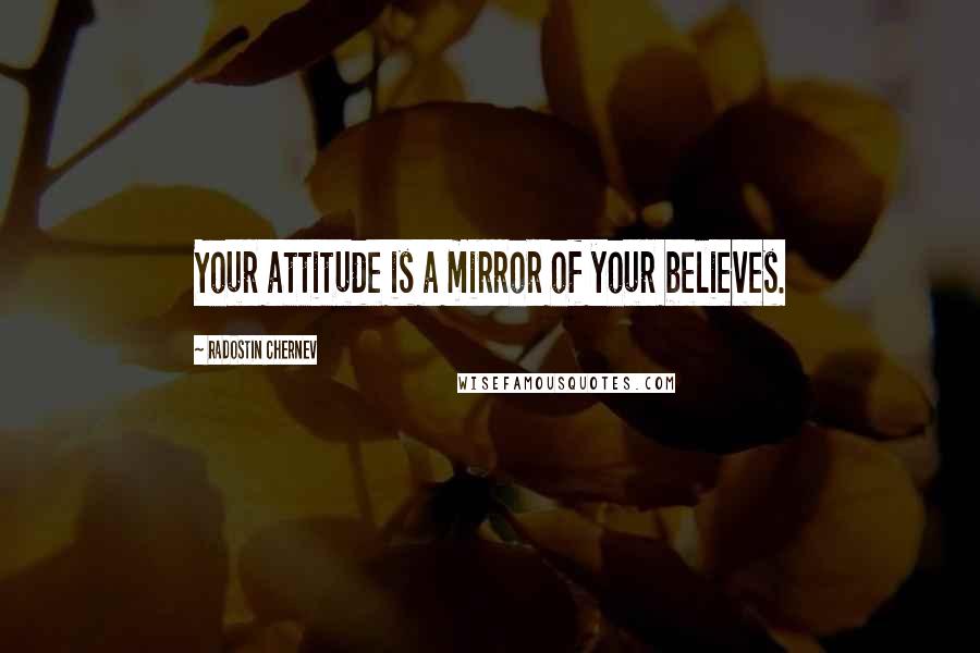 Radostin Chernev Quotes: Your attitude is a mirror of your believes.