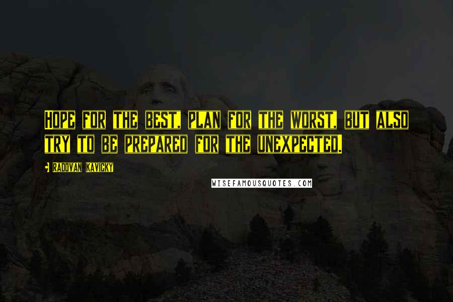 Radovan Kavicky Quotes: Hope for the best, plan for the worst, but also try to be prepared for the unexpected.