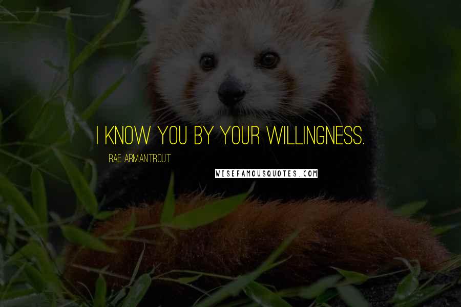 Rae Armantrout Quotes: I know you by your willingness.