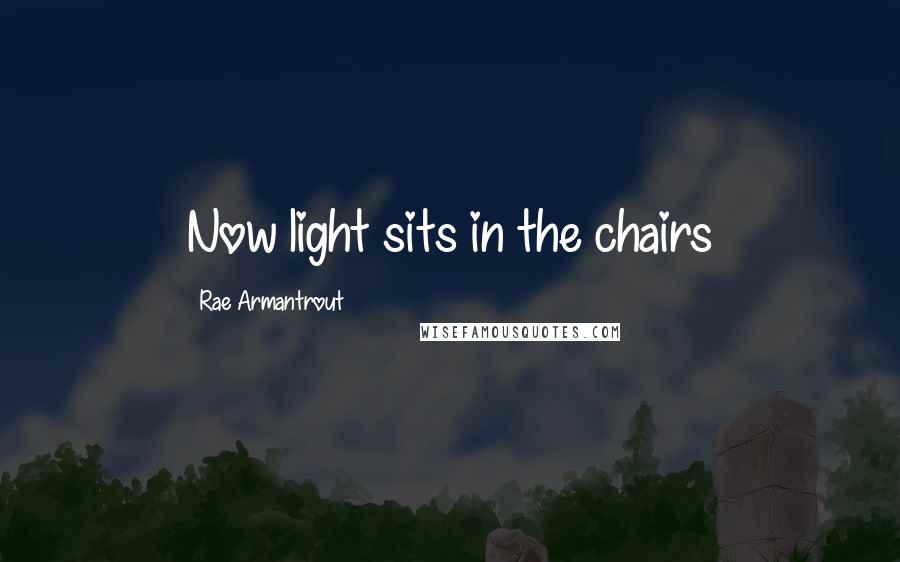 Rae Armantrout Quotes: Now light sits in the chairs