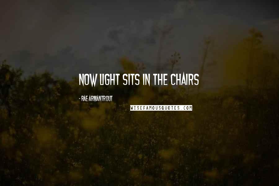 Rae Armantrout Quotes: Now light sits in the chairs
