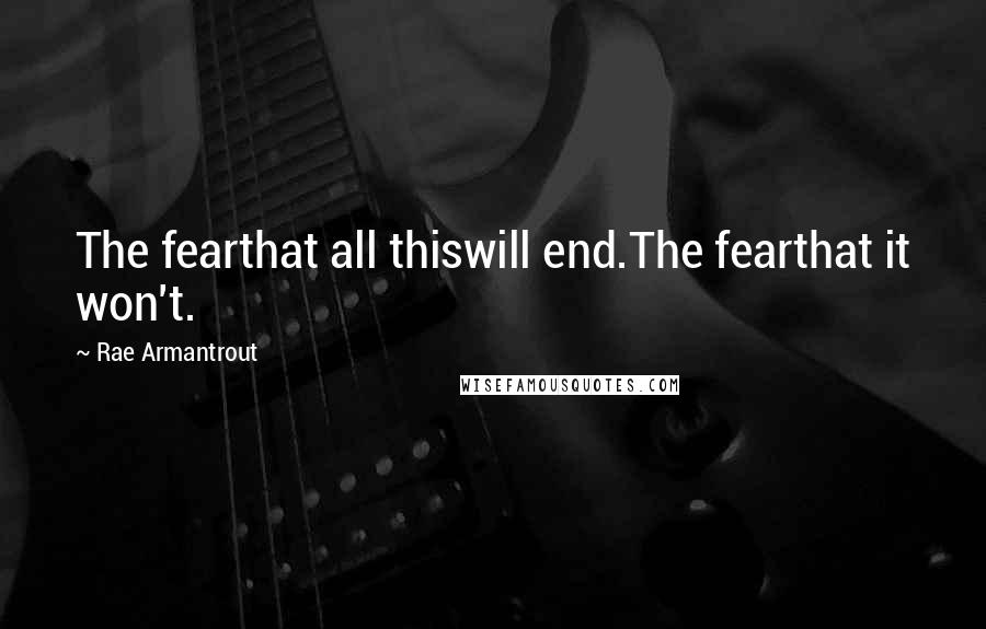 Rae Armantrout Quotes: The fearthat all thiswill end.The fearthat it won't.