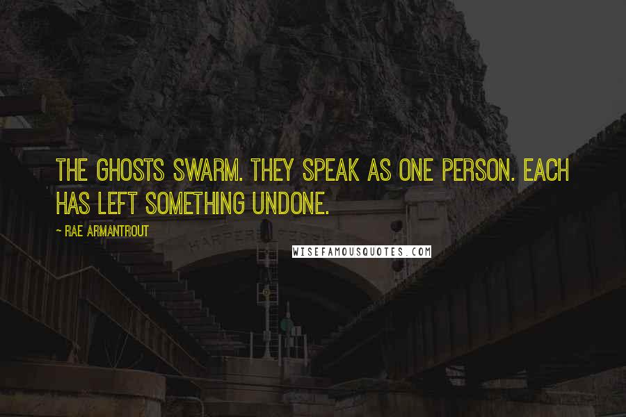 Rae Armantrout Quotes: The ghosts swarm. They speak as one person. Each has left something undone.