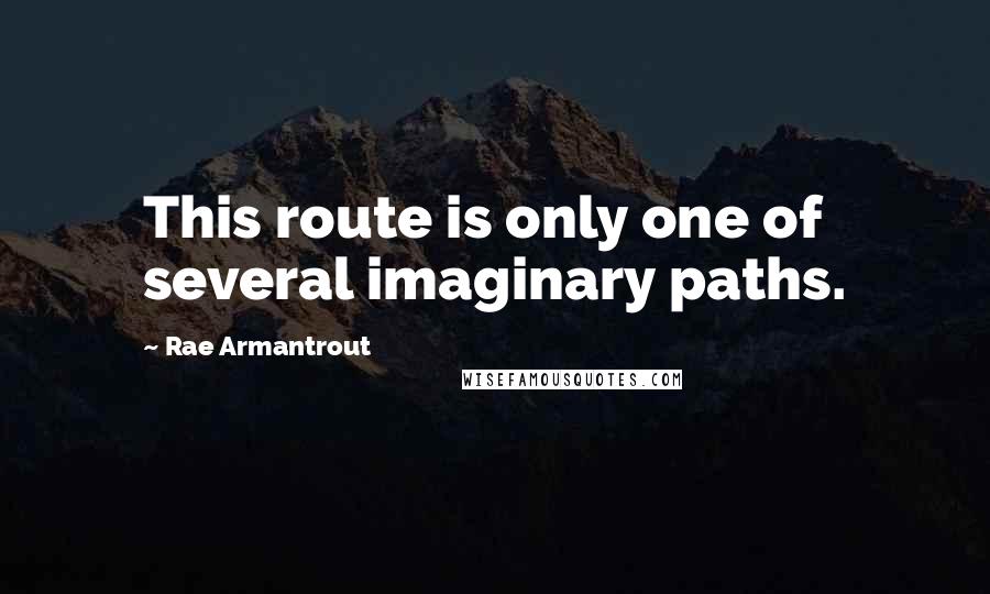 Rae Armantrout Quotes: This route is only one of several imaginary paths.