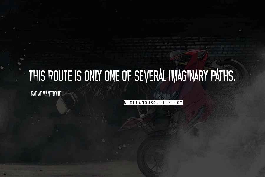 Rae Armantrout Quotes: This route is only one of several imaginary paths.