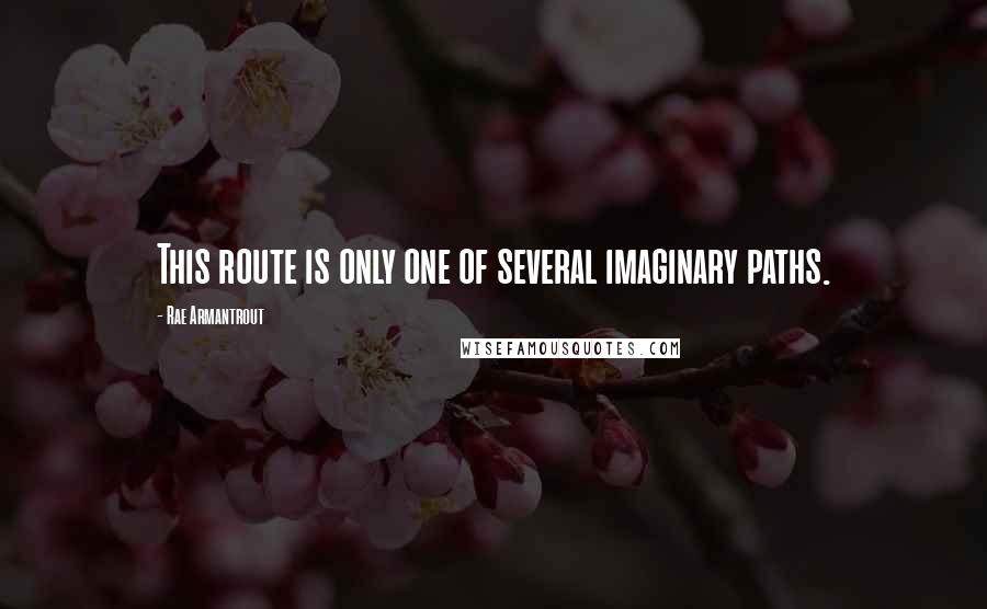 Rae Armantrout Quotes: This route is only one of several imaginary paths.