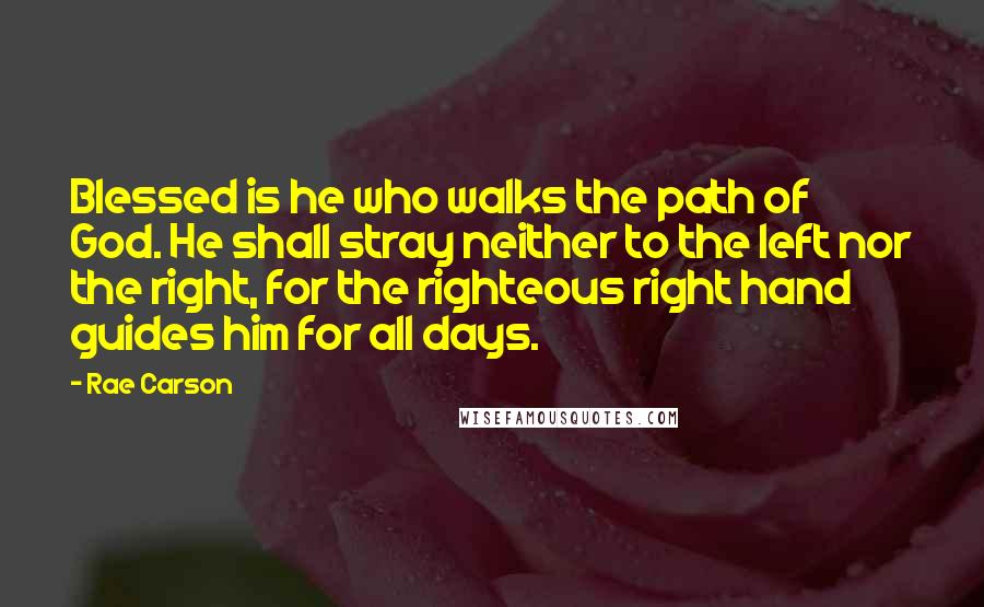 Rae Carson Quotes: Blessed is he who walks the path of God. He shall stray neither to the left nor the right, for the righteous right hand guides him for all days.