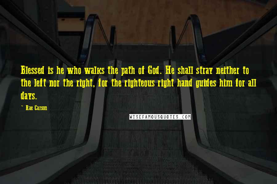 Rae Carson Quotes: Blessed is he who walks the path of God. He shall stray neither to the left nor the right, for the righteous right hand guides him for all days.