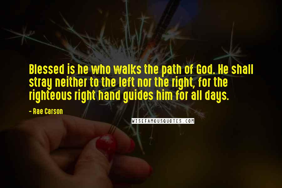 Rae Carson Quotes: Blessed is he who walks the path of God. He shall stray neither to the left nor the right, for the righteous right hand guides him for all days.