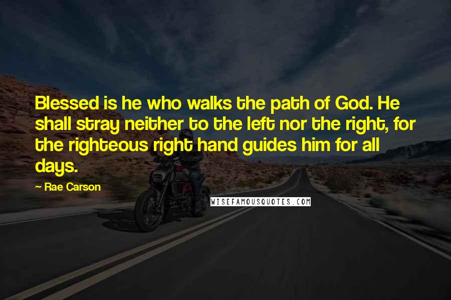 Rae Carson Quotes: Blessed is he who walks the path of God. He shall stray neither to the left nor the right, for the righteous right hand guides him for all days.