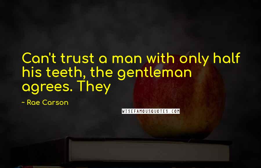Rae Carson Quotes: Can't trust a man with only half his teeth, the gentleman agrees. They