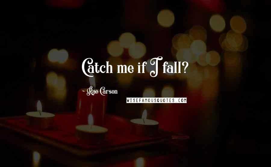 Rae Carson Quotes: Catch me if I fall?