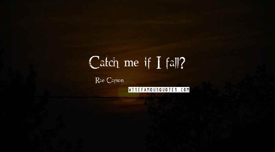 Rae Carson Quotes: Catch me if I fall?