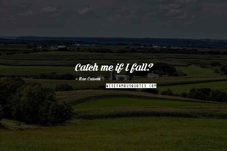 Rae Carson Quotes: Catch me if I fall?