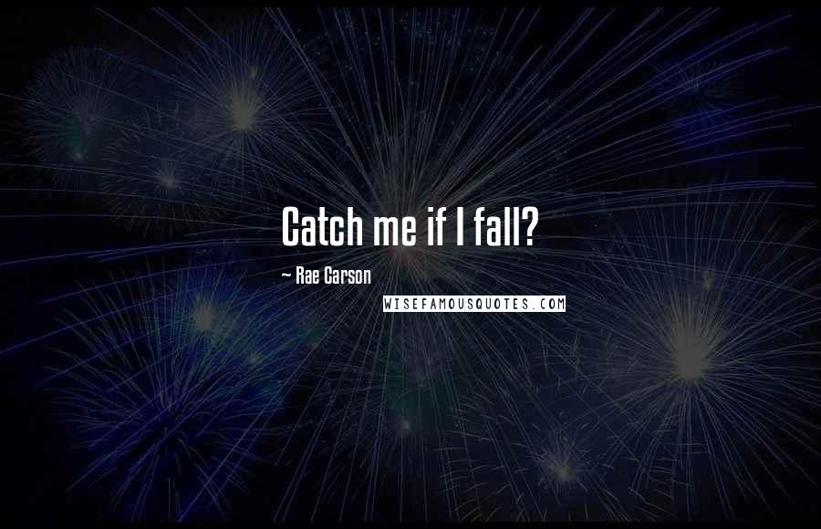 Rae Carson Quotes: Catch me if I fall?