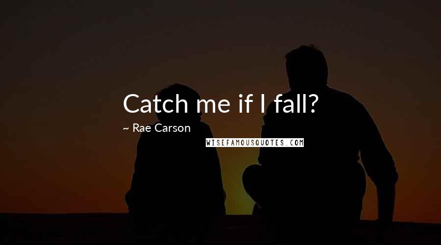 Rae Carson Quotes: Catch me if I fall?