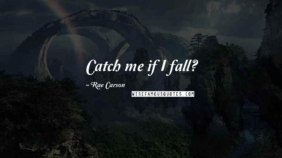 Rae Carson Quotes: Catch me if I fall?